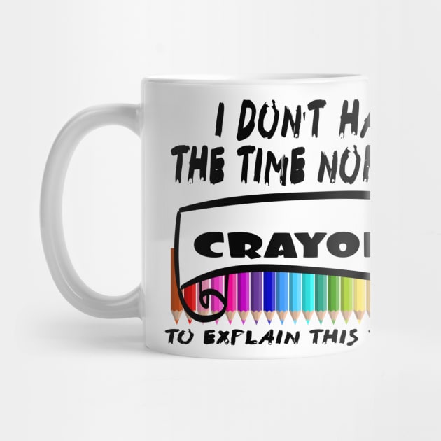 I Don't Have The Time Nor The Crayons to Explain This to You by Officail STORE
